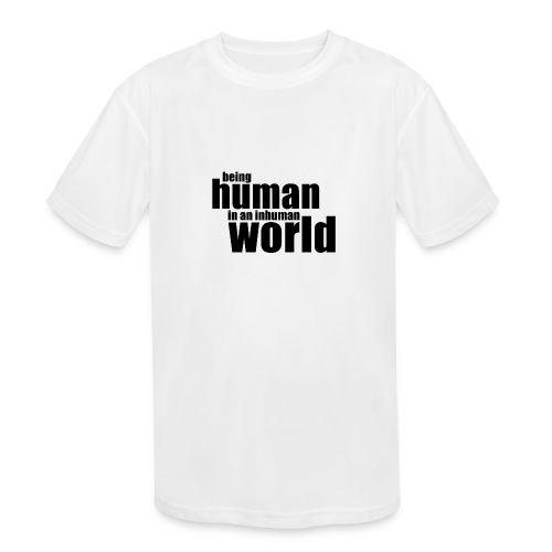 Being human in an inhuman world - Kids' Moisture Wicking Performance T-Shirt