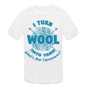 I Turn Wool Into Yarn Superpower Knitting - Kids' Moisture Wicking Performance T-Shirt - white - Front