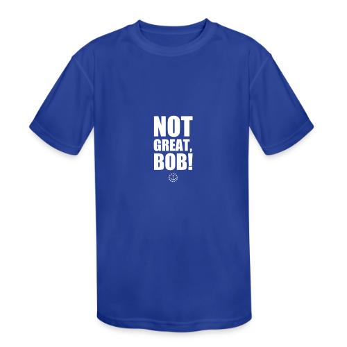Not Great Bob! - Kids' Moisture Wicking Performance T-Shirt