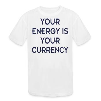Your Energy Your Currency Saying Humor Motivatinal - Kids' Moisture Wicking Performance T-Shirt - white - Front