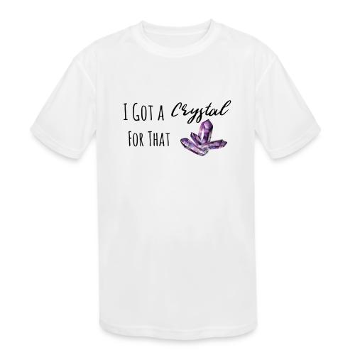 I Got Crystal For That - Kids' Moisture Wicking Performance T-Shirt