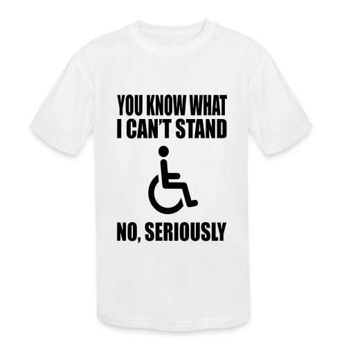 You know what i can't stand. Wheelchair humor * - Kids' Moisture Wicking Performance T-Shirt