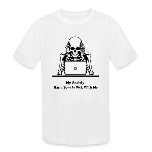 My Anxiety Has a Bone to Pick With Me T-Shirt - Kids' Moisture Wicking Performance T-Shirt