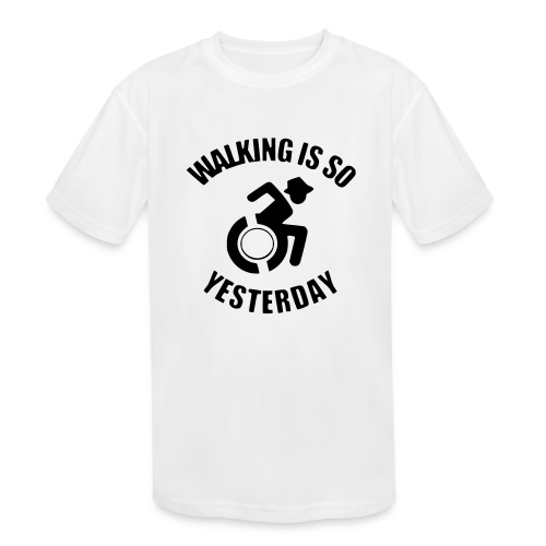Walking is so yesterday. wheelchair humor - Kids' Moisture Wicking Performance T-Shirt