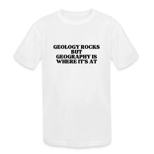 geology rocks but geography is where it's at - Kids' Moisture Wicking Performance T-Shirt
