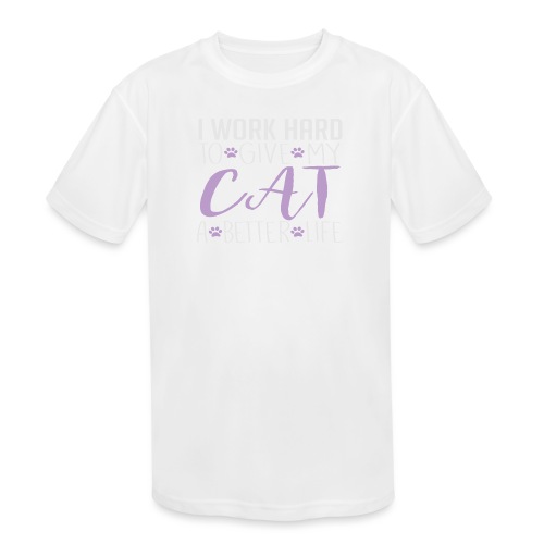 I work hard to give my cat a better life - Kids' Moisture Wicking Performance T-Shirt