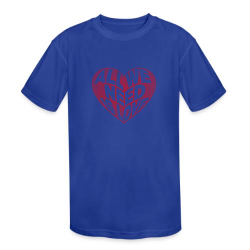 All We Need is Love in Heart - Kids' Moisture Wicking Performance T-Shirt
