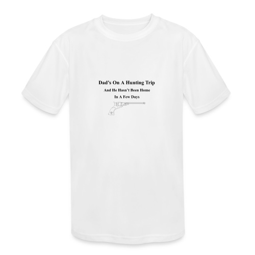 Dad's on a hunting trip and hasn't been home - Kids' Moisture Wicking Performance T-Shirt