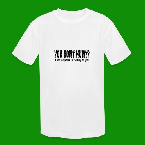 You Don't Hunt? - Kids' Moisture Wicking Performance T-Shirt