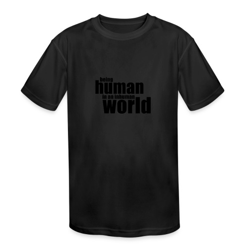 Being human in an inhuman world - Kids' Moisture Wicking Performance T-Shirt