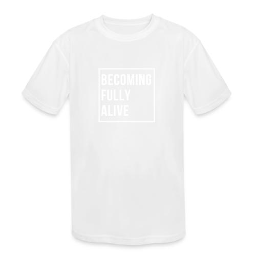 Becoming Fully Alive - Kids' Moisture Wicking Performance T-Shirt