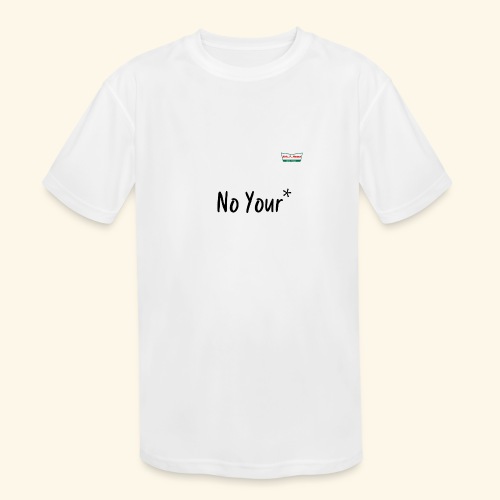 No Your* - Kids' Moisture Wicking Performance T-Shirt