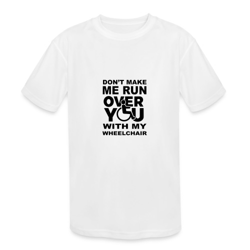 Make sure I don't roll over you with my wheelchair - Kids' Moisture Wicking Performance T-Shirt