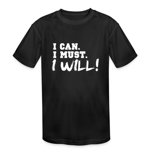 I Can. I Must. I Will! - Kids' Moisture Wicking Performance T-Shirt