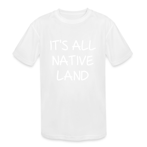 It's All Native Land - Kids' Moisture Wicking Performance T-Shirt