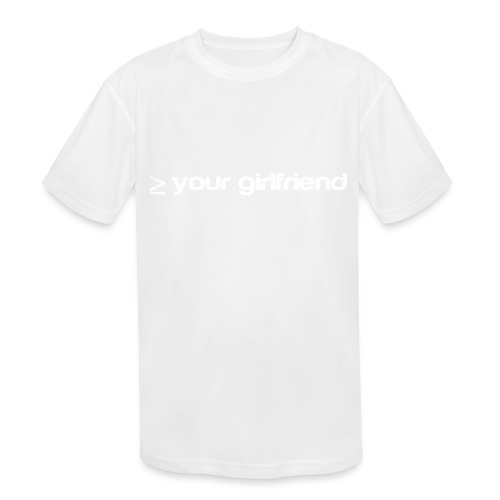 Better than your Girlfriend - Kids' Moisture Wicking Performance T-Shirt