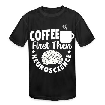 Coffee First Then Neuroscience Neuroscientist - Kids' Moisture Wicking Performance T-Shirt - black - Front