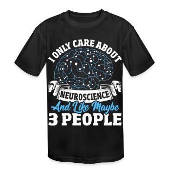 Only Care About Neuroscience & Maybe 3 People - Kids' Moisture Wicking Performance T-Shirt - black - Front