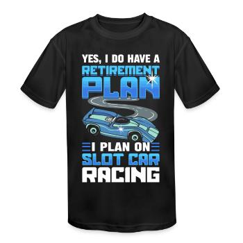 Retirement Plan Slot Car Racing Slotcar Racer - Kids' Moisture Wicking Performance T-Shirt - black - Front
