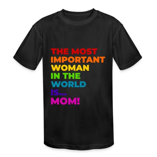 Mom: The Most Important Woman in the World - Kids' Moisture Wicking Performance T-Shirt