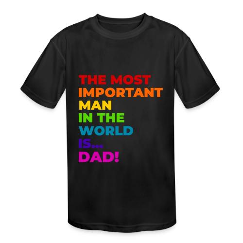 Dad: The Most Important Man in the World - Kids' Moisture Wicking Performance T-Shirt