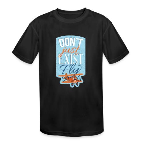 Don't just exist Fly - Kids' Moisture Wicking Performance T-Shirt