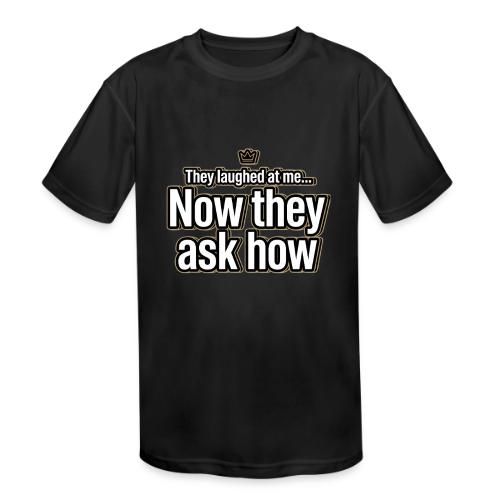 They Laughed at Me Now They Ask How | Motivational - Kids' Moisture Wicking Performance T-Shirt