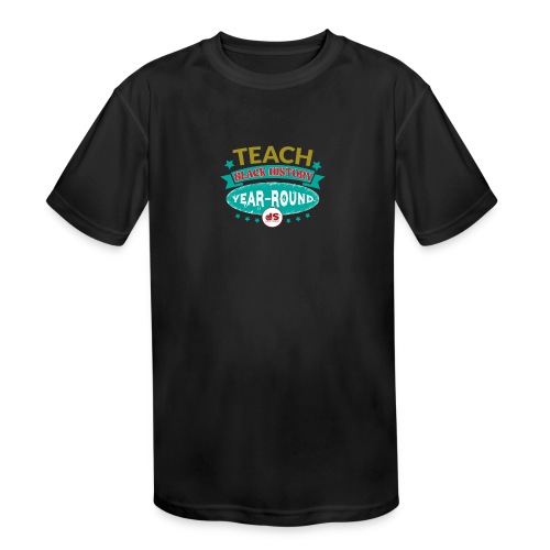 Design 02: TEACH BLACK History YEAR-ROUND - Kids' Moisture Wicking Performance T-Shirt