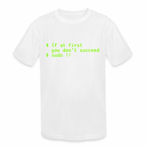If at first you don't succeed; sudo !! - Kids' Moisture Wicking Performance T-Shirt