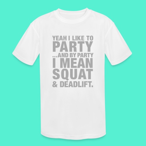 Yeah I like to party and by party I mean squat and - Kids' Moisture Wicking Performance T-Shirt