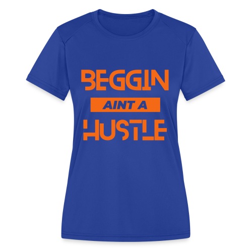Begging Ain't A Hustle - Women's Moisture Wicking Performance T-Shirt