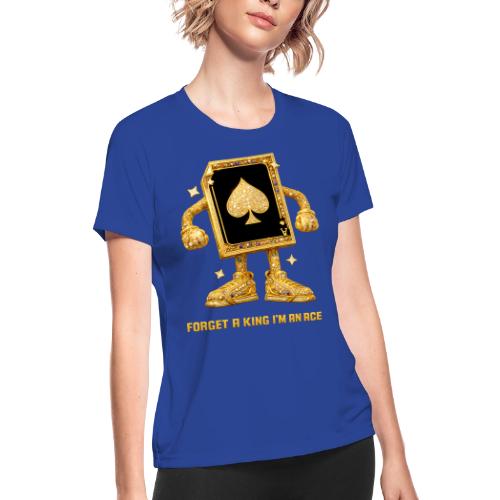 Forget A King I'm An Ace - Women's Moisture Wicking Performance T-Shirt