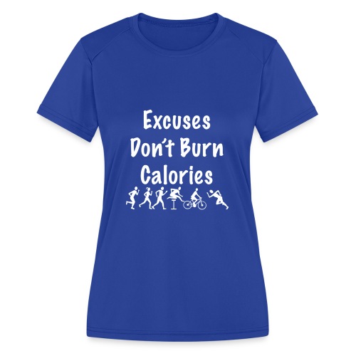 Excuses don t burn calories - Women's Moisture Wicking Performance T-Shirt