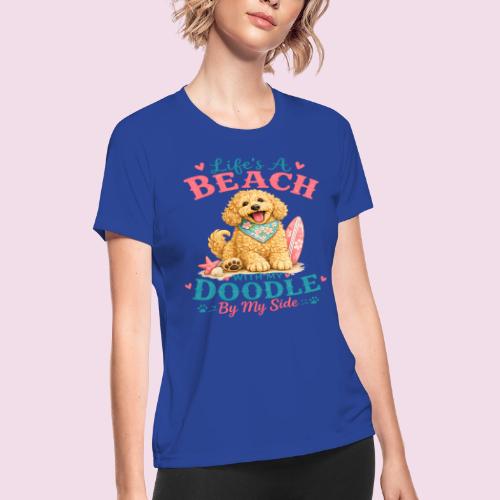 Life's A Beach With My Doodle By My Side - Women's Moisture Wicking Performance T-Shirt
