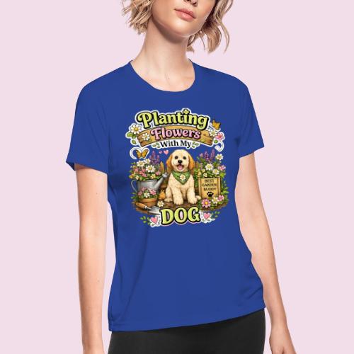 Planting Flowers With My Dog - Women's Moisture Wicking Performance T-Shirt