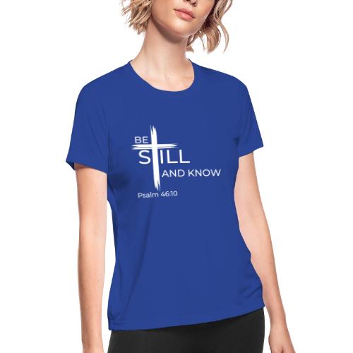 Be still and know that I AM GOD - Psalm 46:10 - Women's Moisture Wicking Performance T-Shirt