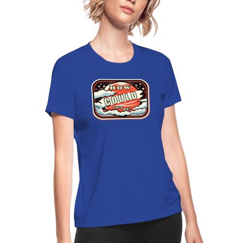 How Could This Be - Women's Moisture Wicking Performance T-Shirt