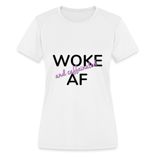Woke & Caffeinated AF design - Women's Moisture Wicking Performance T-Shirt