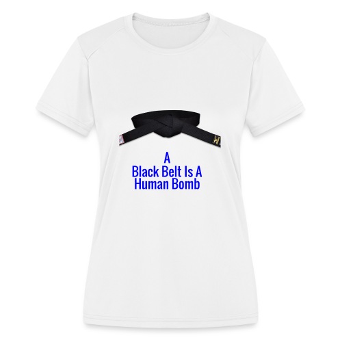 A Blackbelt Is A Human Bomb - Women's Moisture Wicking Performance T-Shirt