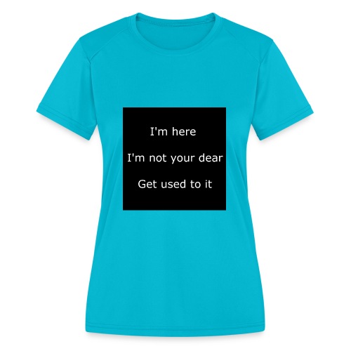 I'M HERE, I'M NOT YOUR DEAR, GET USED TO IT. - Women's Moisture Wicking Performance T-Shirt