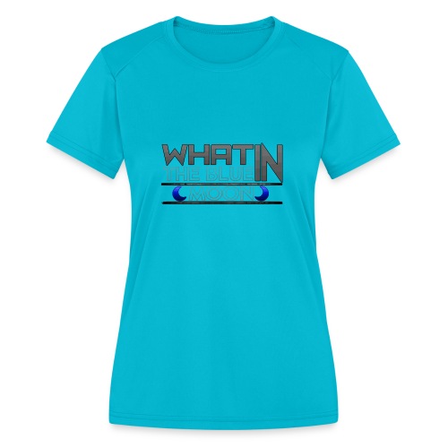 What in the BLUE MOON T-Shirt - Women's Moisture Wicking Performance T-Shirt