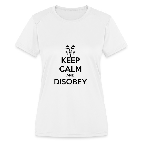 Anonymous Keep Calm And Disobey Thick - Women's Moisture Wicking Performance T-Shirt