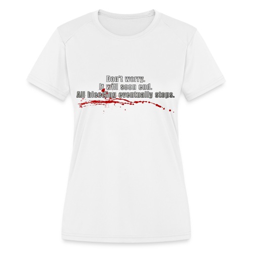 All Bleeding Eventually Stops - Women's Moisture Wicking Performance T-Shirt