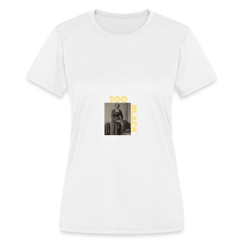 Harriet Tubman TOO BLACK!!! - Women's Moisture Wicking Performance T-Shirt