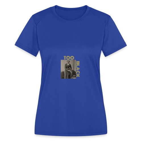 Harriet Tubman TOO BLACK!!! - Women's Moisture Wicking Performance T-Shirt