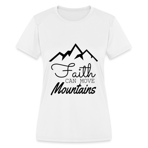 Faith Can Move Mountains - Women's Moisture Wicking Performance T-Shirt