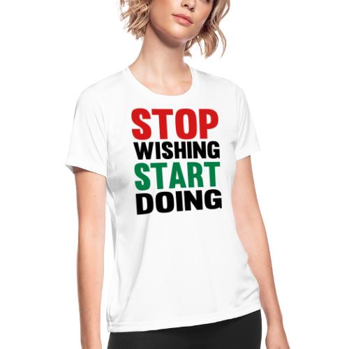 Stop Wishing Start Doing - Women's Moisture Wicking Performance T-Shirt