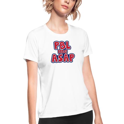 PBL me ASAP - Women's Moisture Wicking Performance T-Shirt