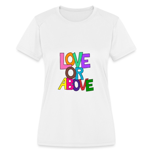 Love or Above - Women's Moisture Wicking Performance T-Shirt