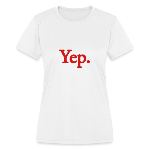 Yep. - 1c RED - Women's Moisture Wicking Performance T-Shirt